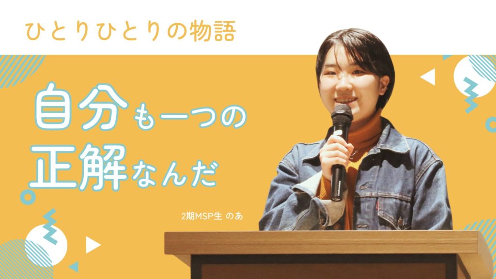 【ひとりひとりの物語】「自分も正解の一つなんだ」－MSPを終えて、誰もが生きやすい世界を目指す大学生の視点－